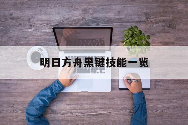 明日方舟黑键技能一览