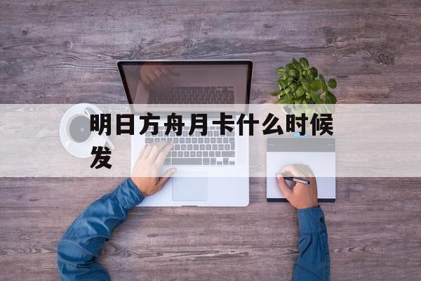 明日方舟月卡什么时候发