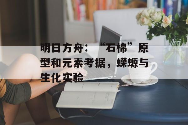 明日方舟：“石棉”原型和元素考据，蝾螈与生化实验