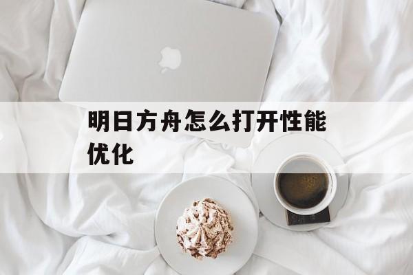 明日方舟怎么打开性能优化
