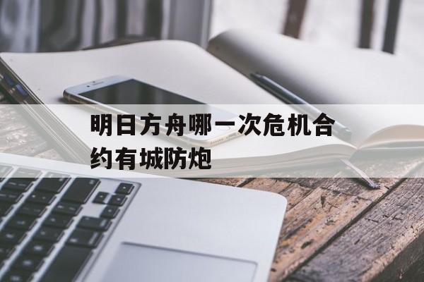 明日方舟哪一次危机合约有城防炮