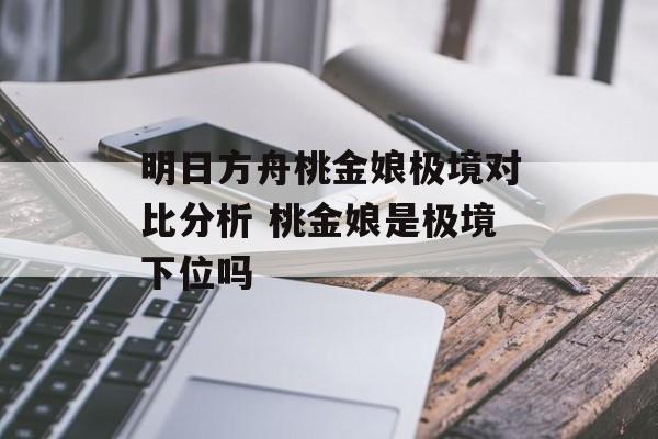 明日方舟桃金娘极境对比分析 桃金娘是极境下位吗