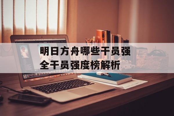 明日方舟哪些干员强 全干员强度榜解析
