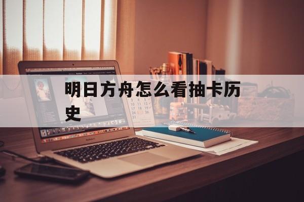 明日方舟怎么看抽卡历史