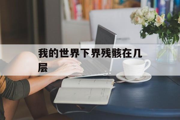 我的世界下界残骸在几层