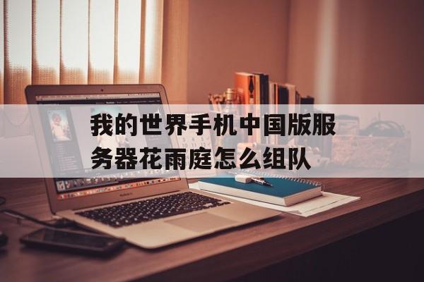 我的世界手机中国版服务器花雨庭怎么组队