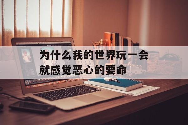 为什么我的世界玩一会就感觉恶心的要命