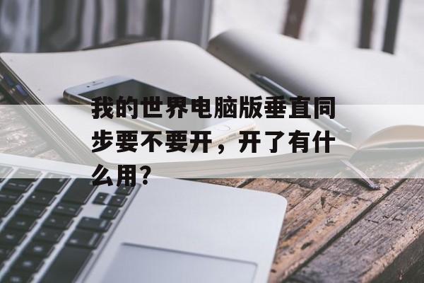 我的世界电脑版垂直同步要不要开，开了有什么用？