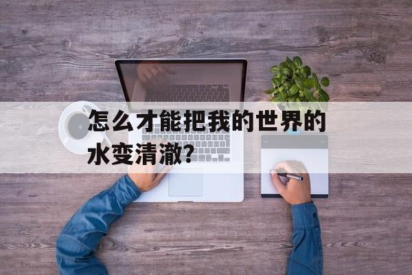 怎么才能把我的世界的水变清澈？