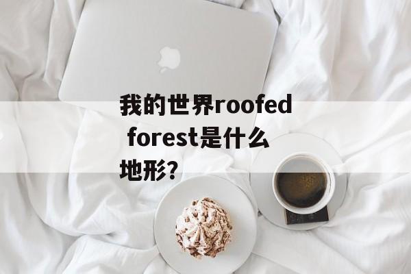 我的世界roofed forest是什么地形？