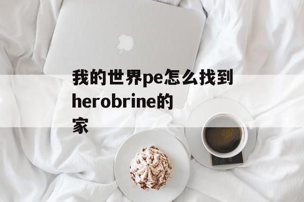 我的世界pe怎么找到herobrine的家