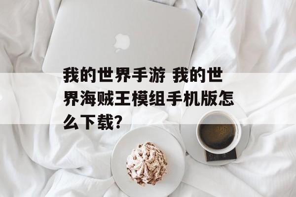 我的世界手游 我的世界海贼王模组手机版怎么下载？