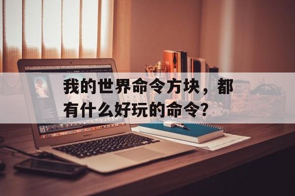 我的世界命令方块，都有什么好玩的命令？