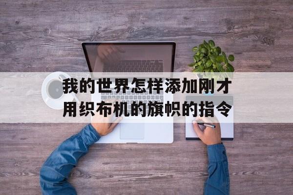我的世界怎样添加刚才用织布机的旗帜的指令