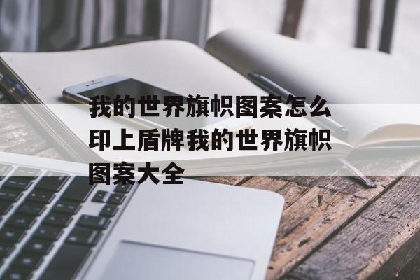 我的世界旗帜图案怎么印上盾牌我的世界旗帜图案大全