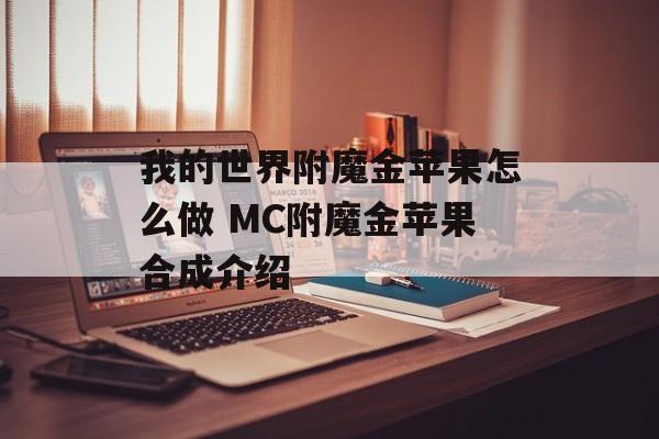 我的世界附魔金苹果怎么做 MC附魔金苹果合成介绍