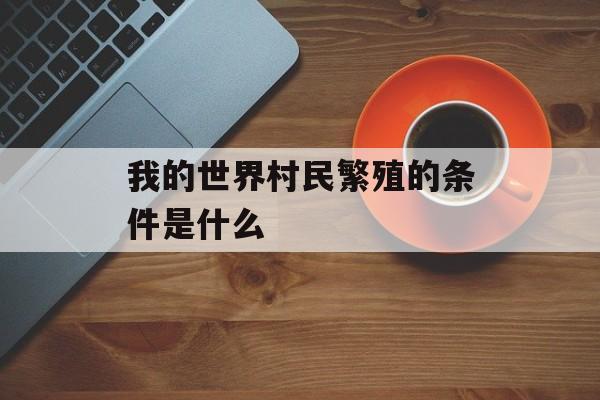 我的世界村民繁殖的条件是什么