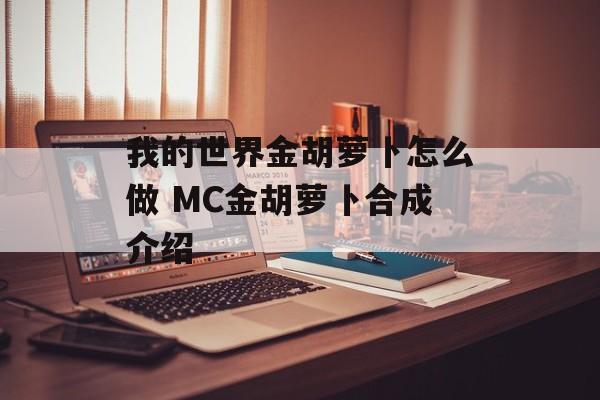 我的世界金胡萝卜怎么做 MC金胡萝卜合成介绍