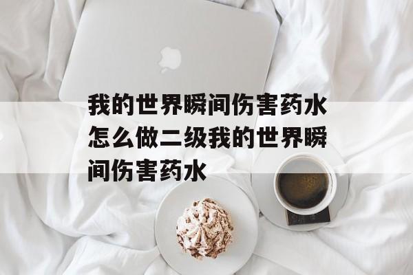 我的世界瞬间伤害药水怎么做二级我的世界瞬间伤害药水