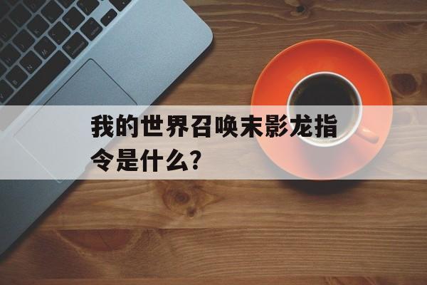 我的世界召唤末影龙指令是什么？