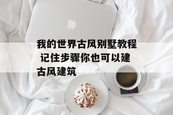 我的世界古风别墅教程 记住步骤你也可以建古风建筑