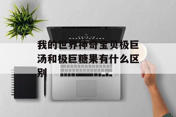 我的世界神奇宝贝极巨汤和极巨糖果有什么区别