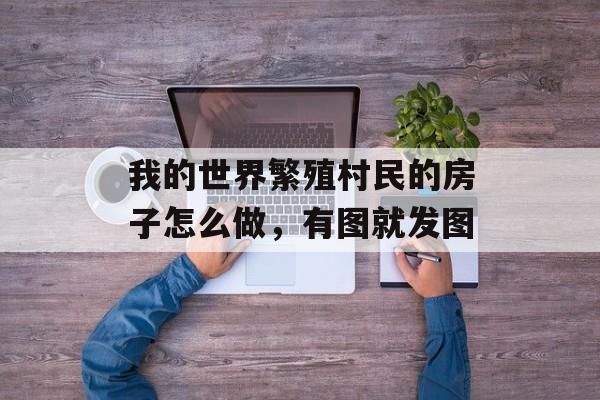 我的世界繁殖村民的房子怎么做，有图就发图