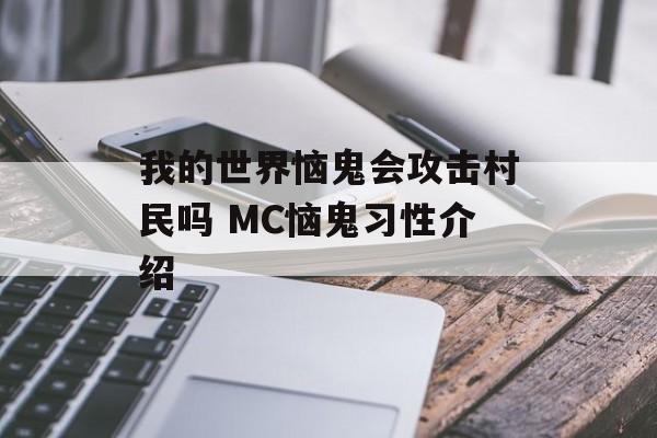 我的世界恼鬼会攻击村民吗 MC恼鬼习性介绍